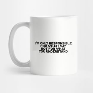 I'm Only Responsible For What I Say Funny Mug